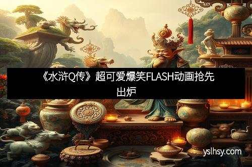 《水浒Q传》超可爱爆笑FLASH动画抢先出炉
